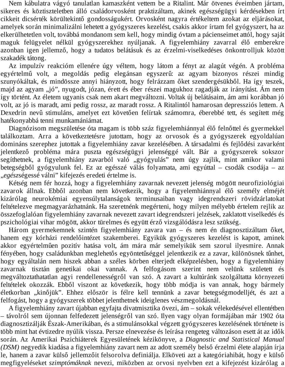 Orvosként nagyra értékeltem azokat az eljárásokat, amelyek során minimalizálni lehetett a gyógyszeres kezelést, csakis akkor írtam fel gyógyszert, ha az elkerülhetetlen volt, továbbá mondanom sem