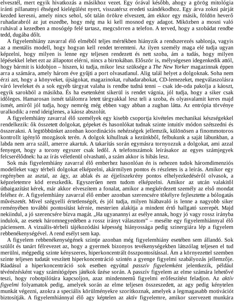 Miközben a mosni való ruhával a kezedben a mosógép felé tartasz, megcsörren a telefon. A terved, hogy a szobádat rendbe tedd, dugába dőlt.