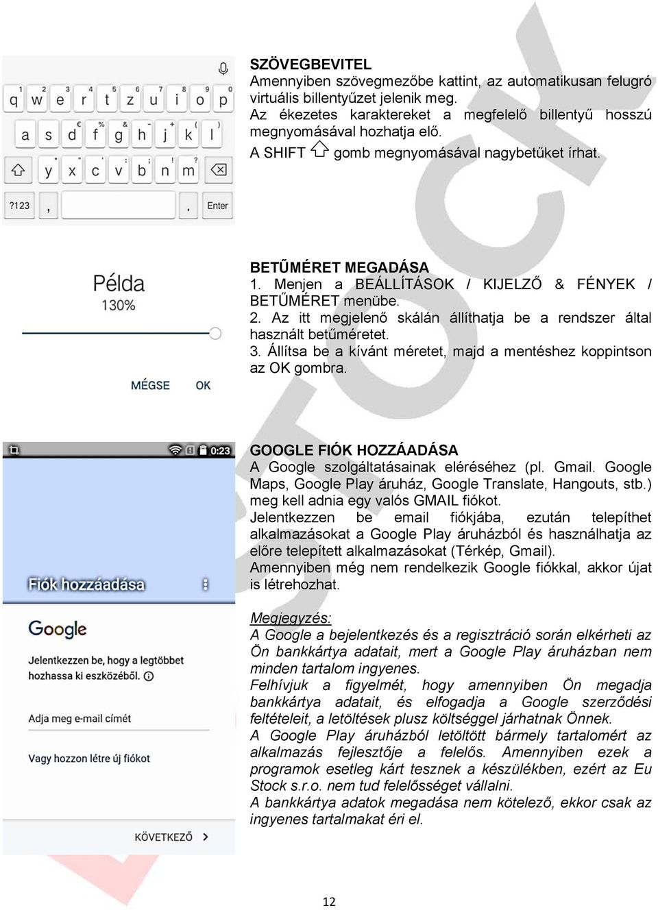 Az itt megjelenő skálán állíthatja be a rendszer által használt betűméretet. 3. Állítsa be a kívánt méretet, majd a mentéshez koppintson az OK gombra.