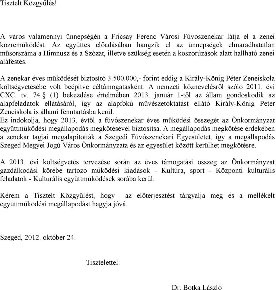 A zenekar éves működését biztosító 3.500.000,- forint eddig a Király-König Péter Zeneiskola költségvetésébe volt beépítve céltámogatásként. A nemzeti köznevelésről szóló 2011. évi CXC. tv. 74.