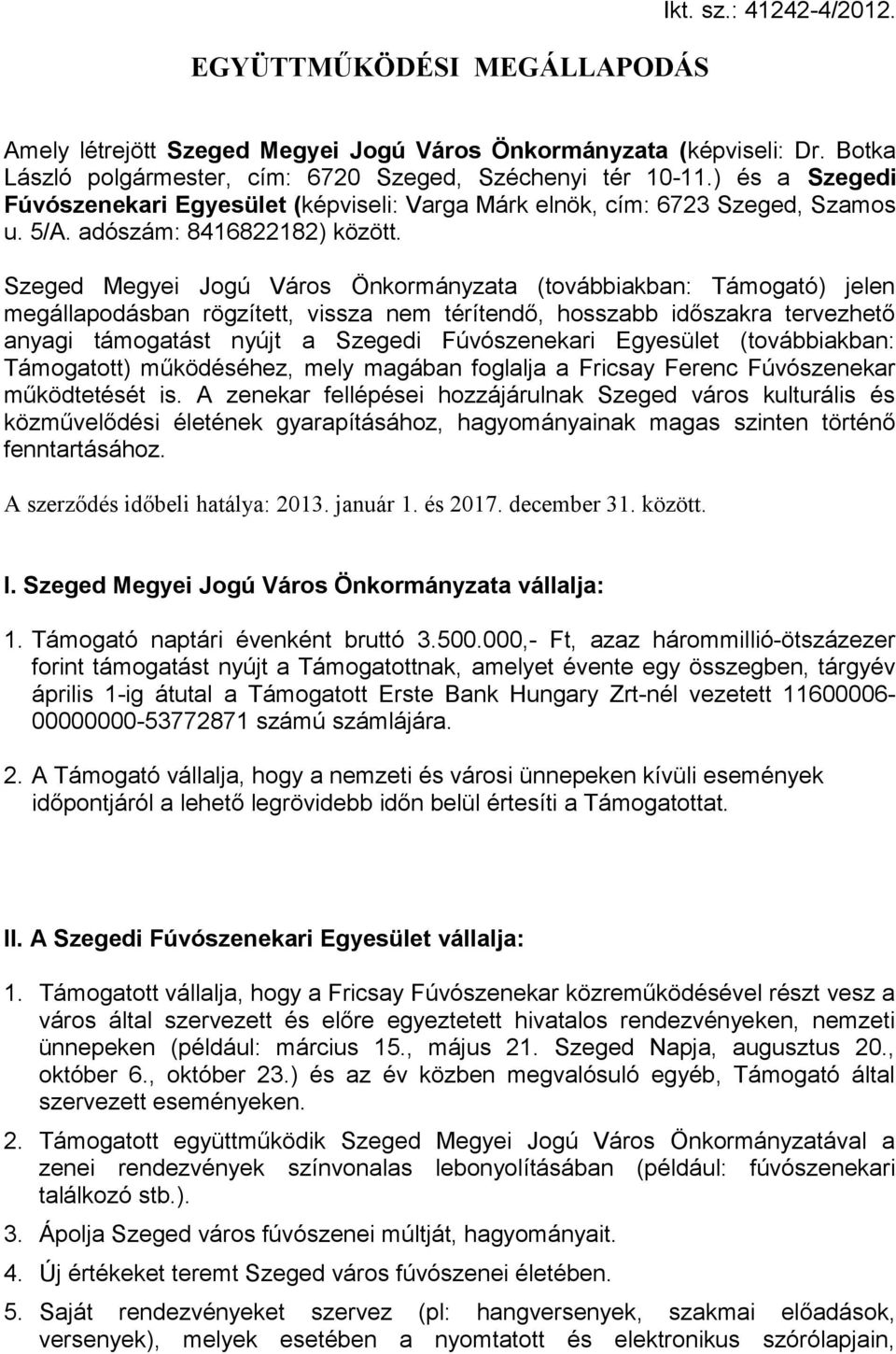Szeged Megyei Jogú Város Önkormányzata (továbbiakban: Támogató) jelen megállapodásban rögzített, vissza nem térítendő, hosszabb időszakra tervezhető anyagi támogatást nyújt a Szegedi Fúvószenekari