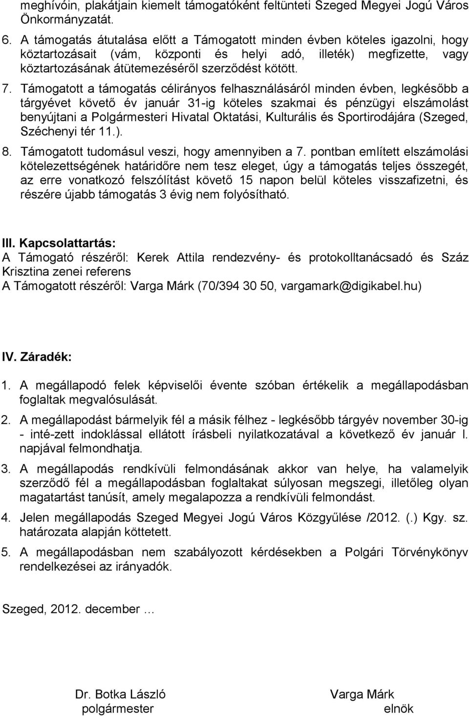 Támogatott a támogatás célirányos felhasználásáról minden évben, legkésőbb a tárgyévet követő év január 31-ig köteles szakmai és pénzügyi elszámolást benyújtani a Polgármesteri Hivatal Oktatási,