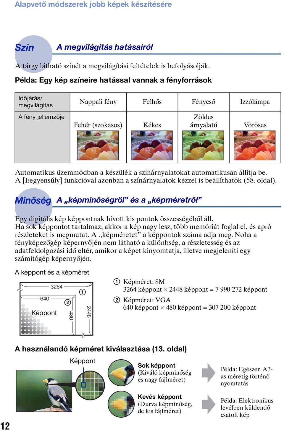 üzemmódban a készülék a színárnyalatokat automatikusan állítja be. A [F.egyensúly] funkcióval azonban a színárnyalatok kézzel is beállíthatók (58. oldal).