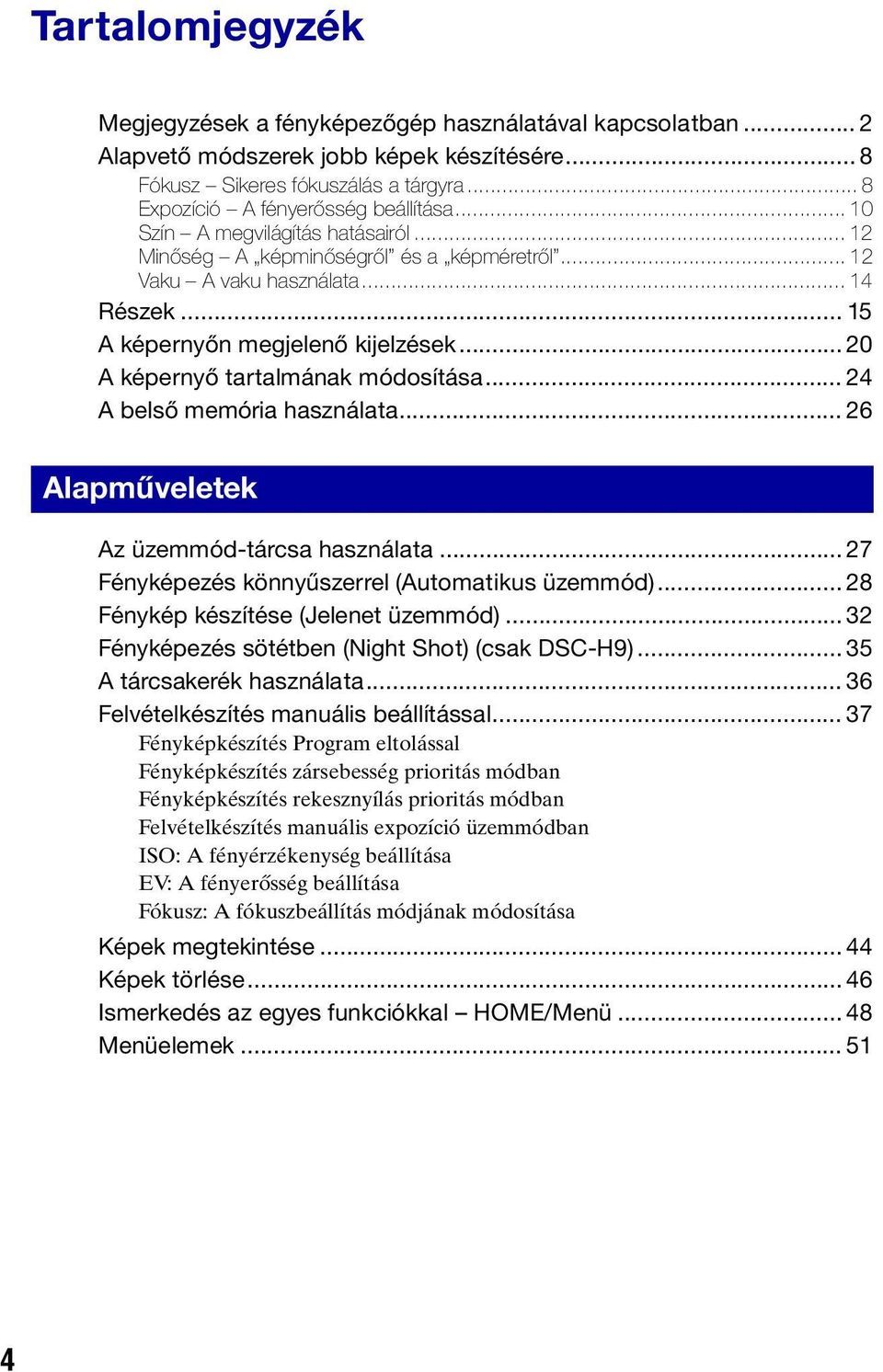 .. 20 A képernyő tartalmának módosítása... 24 A belső memória használata... 26 Alapműveletek Az üzemmód-tárcsa használata... 27 Fényképezés könnyűszerrel (Automatikus üzemmód).