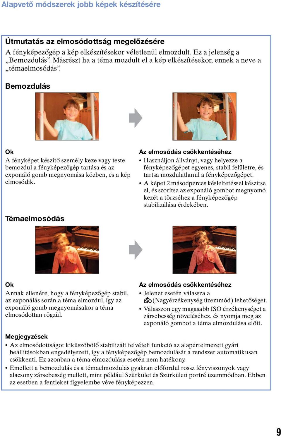 Bemozdulás Ok A fényképet készítő személy keze vagy teste bemozdul a fényképezőgép tartása és az exponáló gomb megnyomása közben, és a kép elmosódik.