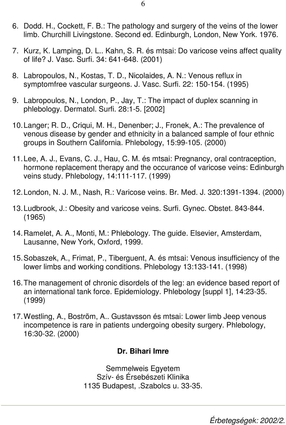 (1995) 9. Labropoulos, N., London, P., Jay, T.: The impact of duplex scanning in phlebology. Dermatol. Surfi. 28:1-5. [2002] 10. Langer; R. D., Criqui, M. H., Denenber; J., Fronek, A.
