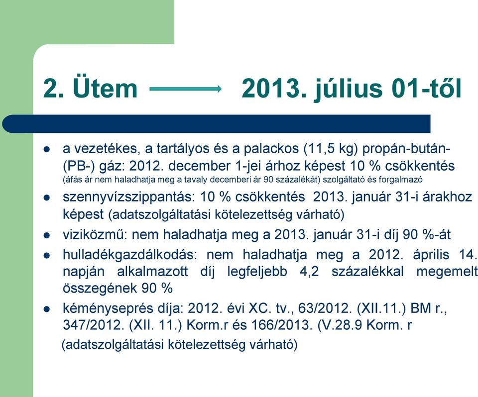 január 31-i árakhoz képest (adatszolgáltatási kötelezettség várható) viziközmű: nem haladhatja meg a 2013. január 31-i díj 90 %-át hulladékgazdálkodás: nem haladhatja meg a 2012.