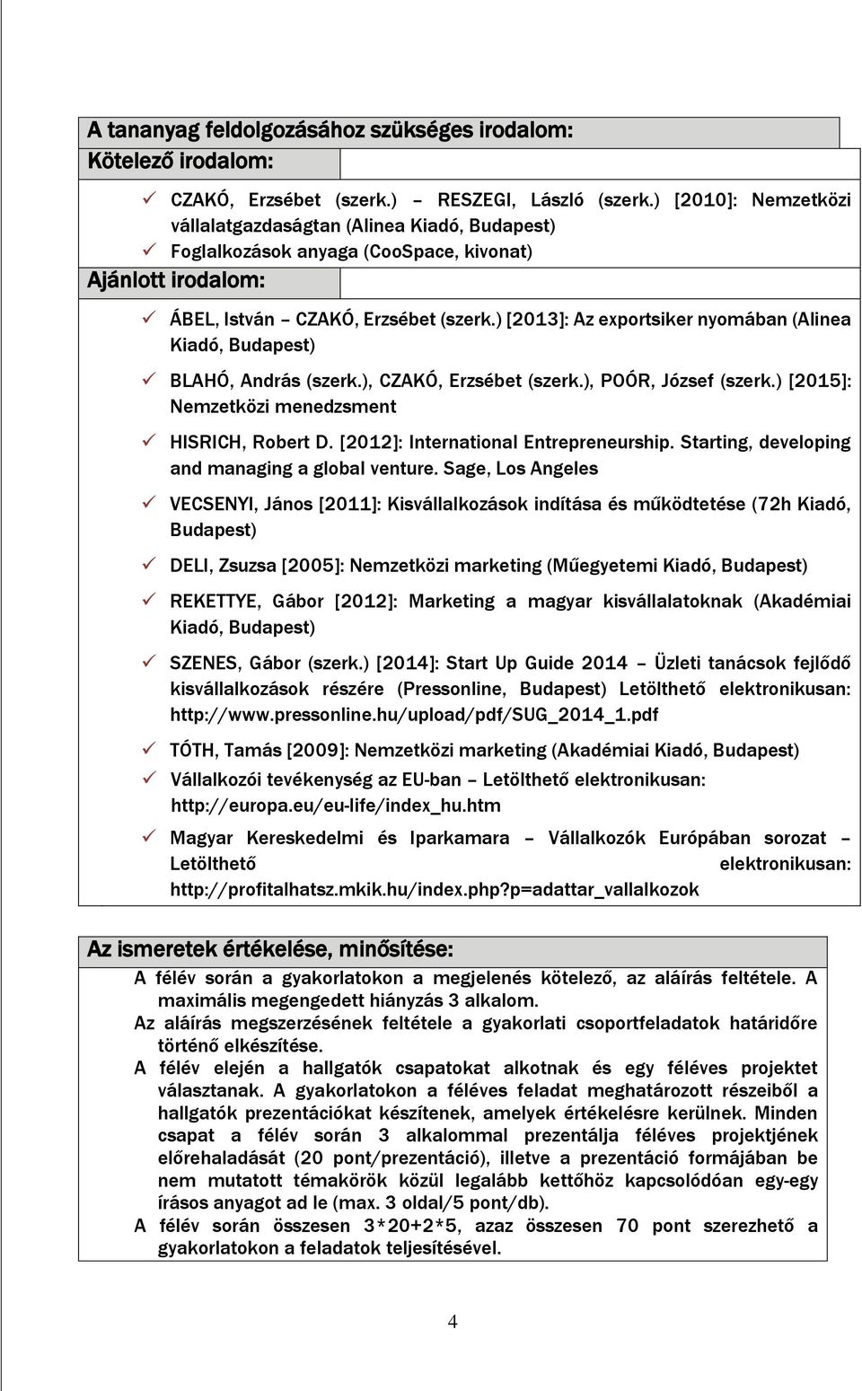 ) [2013]: Az exportsiker nyomában (Alinea Kiadó, Budapest) BLAHÓ, András (szerk.), CZAKÓ, Erzsébet (szerk.), POÓR, József (szerk.) [2015]: Nemzetközi menedzsment HISRICH, Robert D.