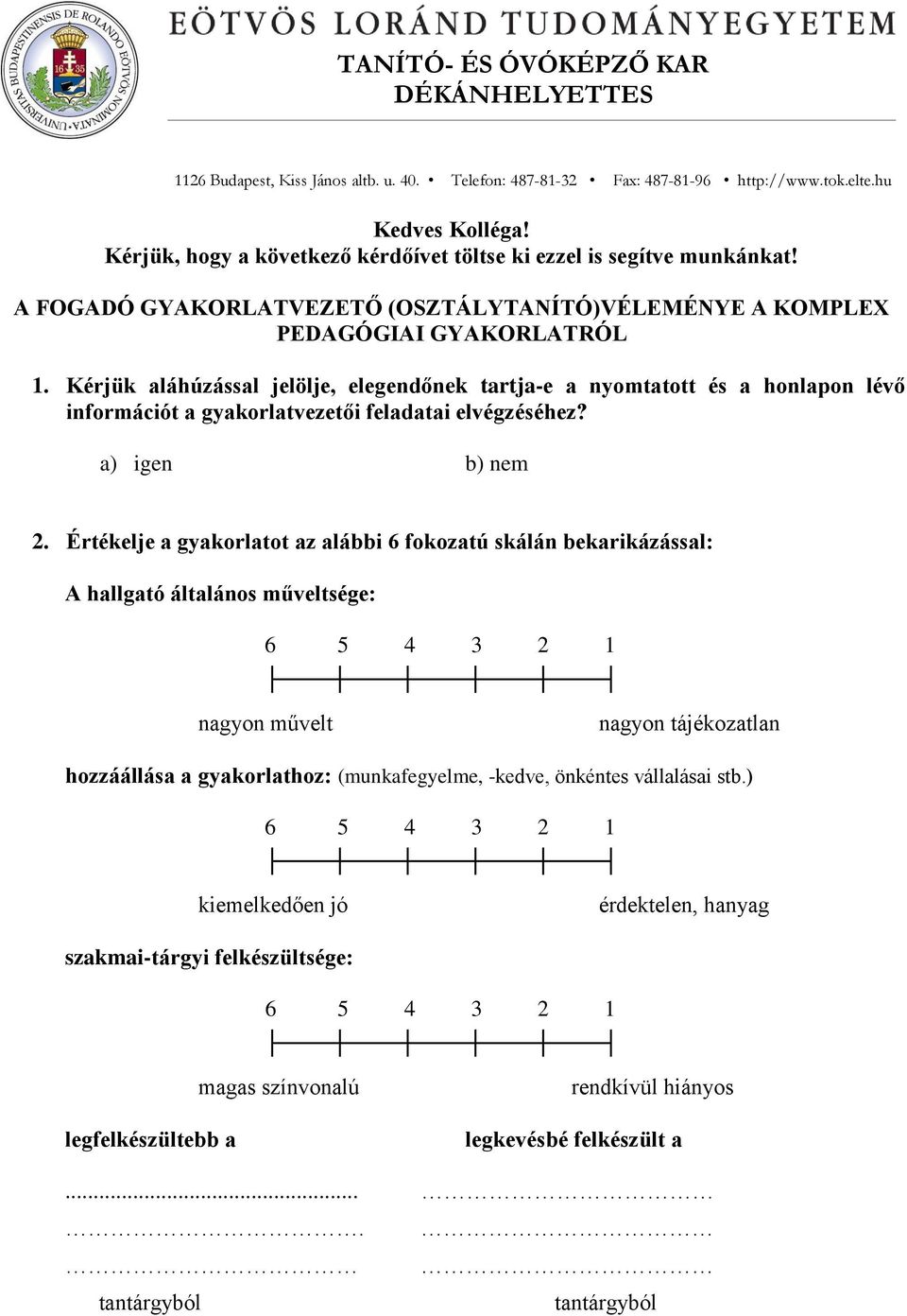 Értékelje a gyakorlatot az alábbi 6 fokozatú skálán bekarikázással: A hallgató általános műveltsége: nagyon művelt nagyon tájékozatlan hozzáállása a gyakorlathoz: (munkafegyelme,