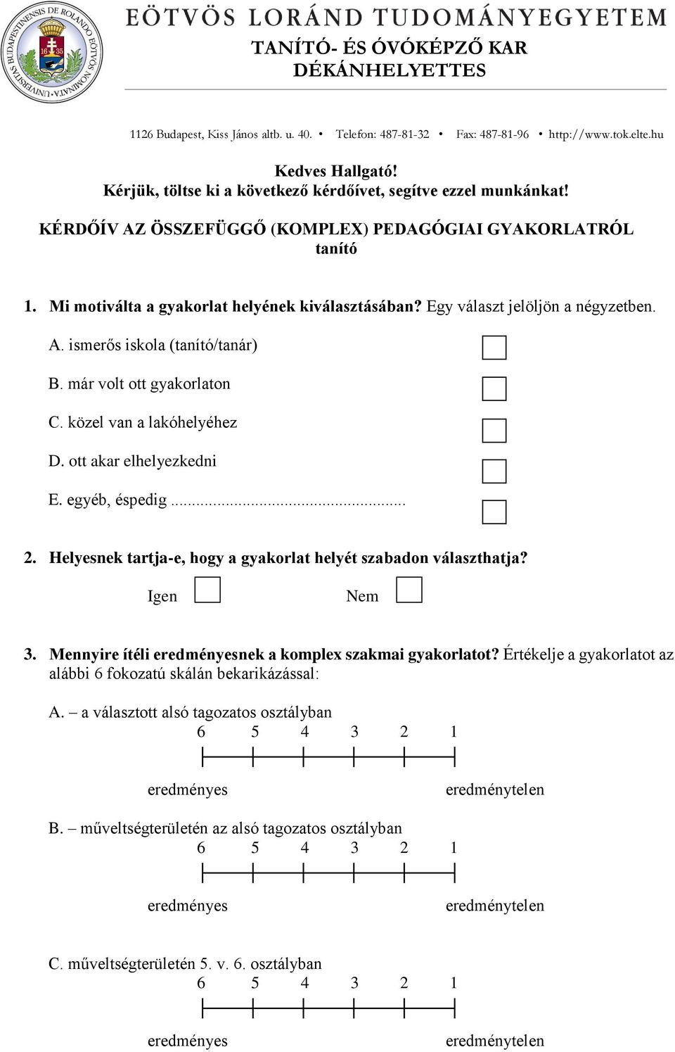 ott akar elhelyezkedni E. egyéb, éspedig... 2. Helyesnek tartja-e, hogy a gyakorlat helyét szabadon választhatja? Igen Nem 3. Mennyire ítéli eredményesnek a komplex szakmai gyakorlatot?