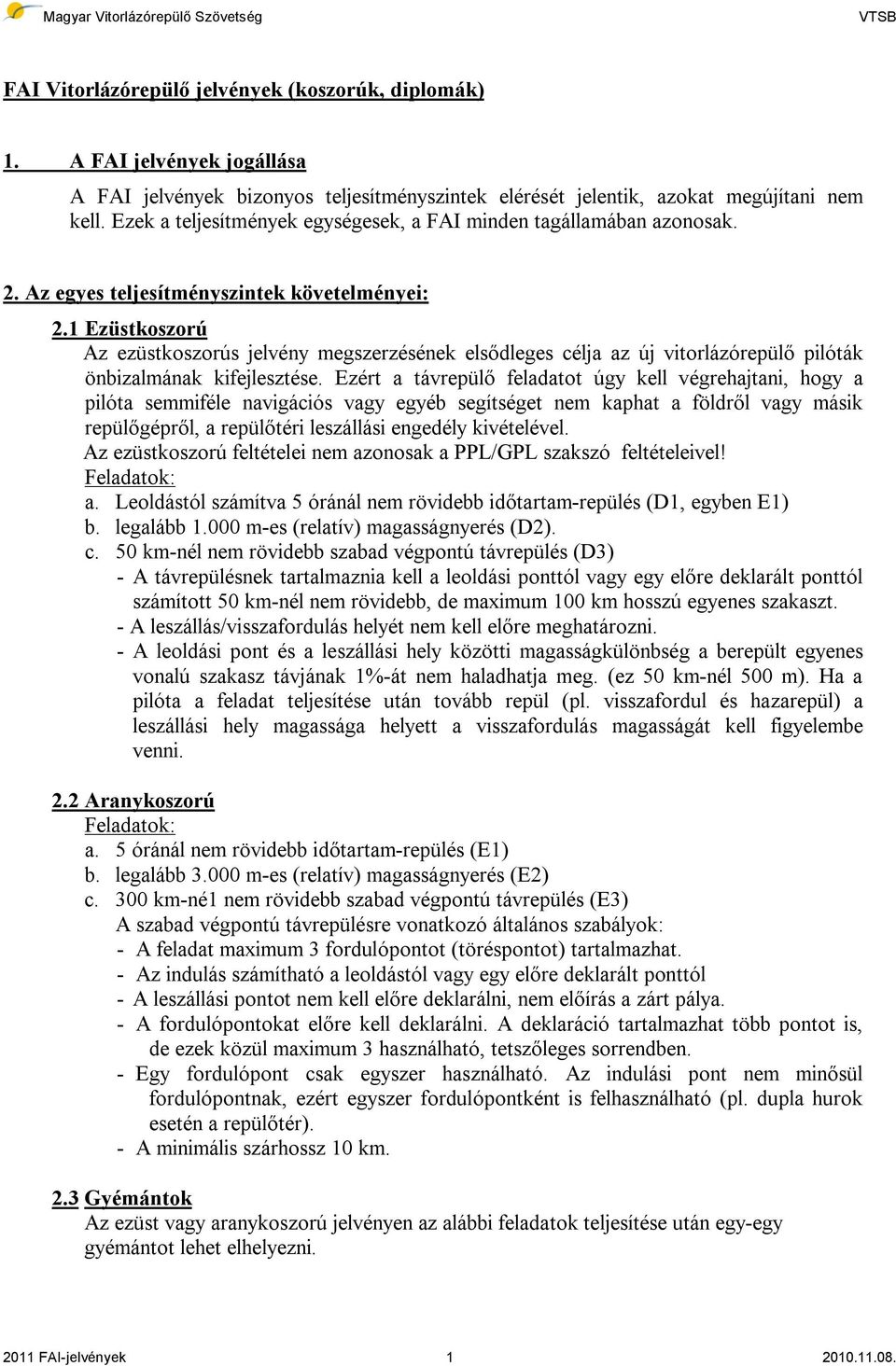 1 Ezüstkoszorú Az ezüstkoszorús jelvény megszerzésének elsődleges célja az új vitorlázórepülő pilóták önbizalmának kifejlesztése.