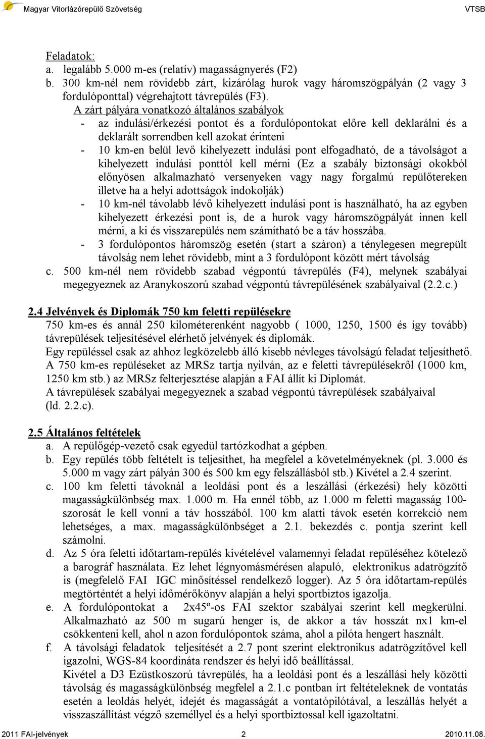 indulási pont elfogadható, de a távolságot a kihelyezett indulási ponttól kell mérni (Ez a szabály biztonsági okokból előnyösen alkalmazható versenyeken vagy nagy forgalmú repülőtereken illetve ha a