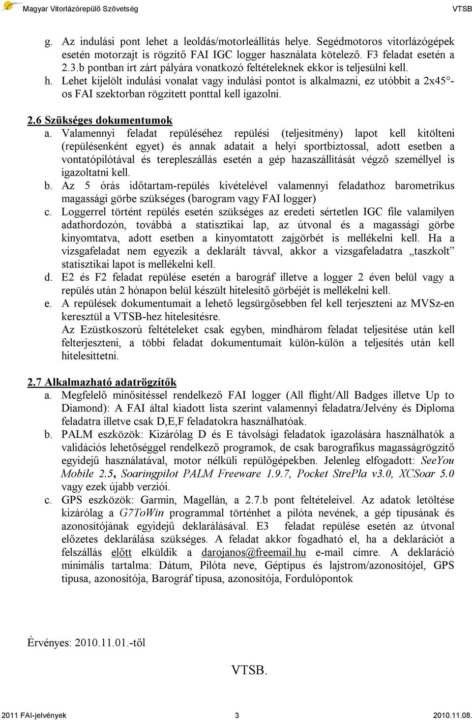 Lehet kijelölt indulási vonalat vagy indulási pontot is alkalmazni, ez utóbbit a 2x45 os FAI szektorban rögzített ponttal kell igazolni. 2.6 Szükséges dokumentumok a.
