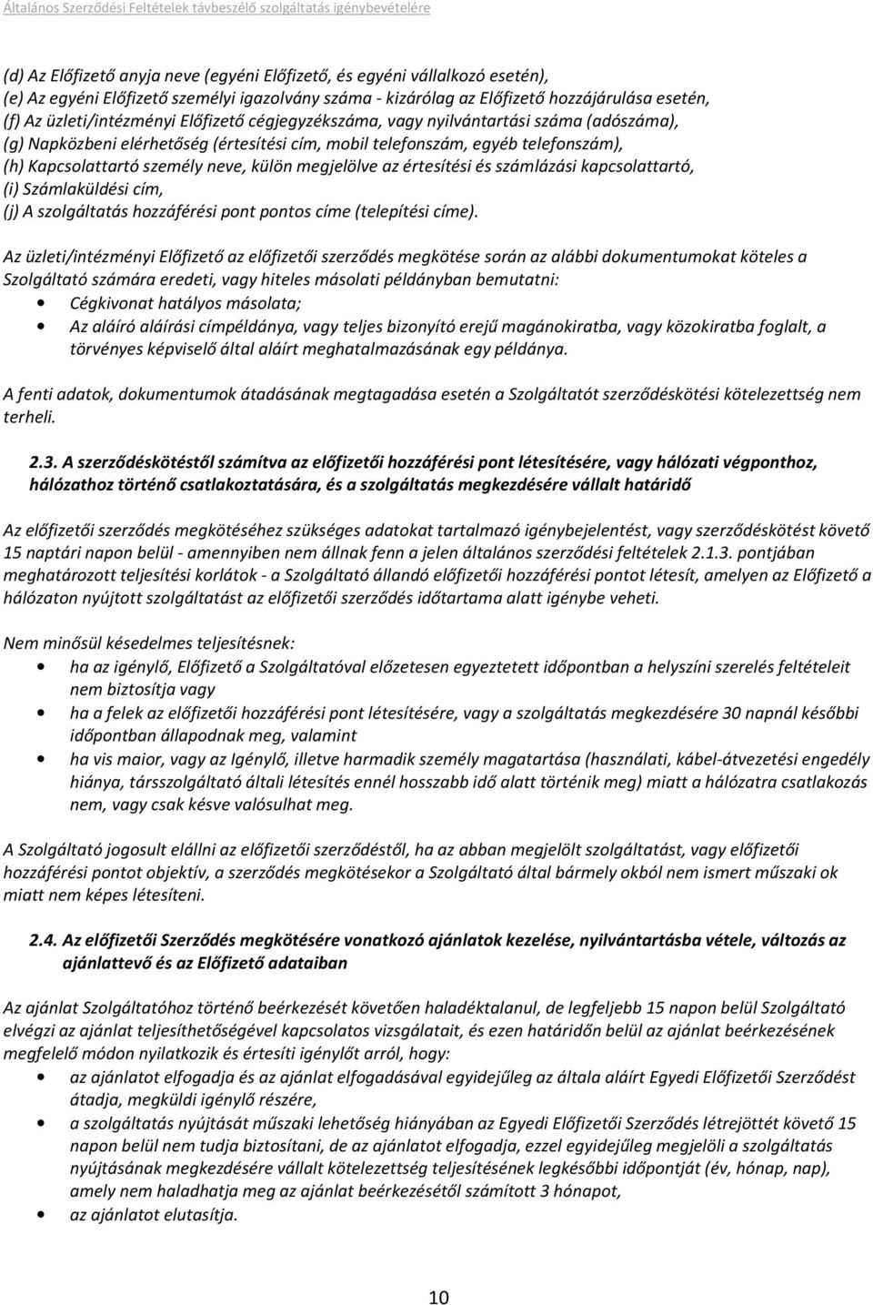 az értesítési és számlázási kapcsolattartó, (i) Számlaküldési cím, (j) A szolgáltatás hozzáférési pont pontos címe (telepítési címe).