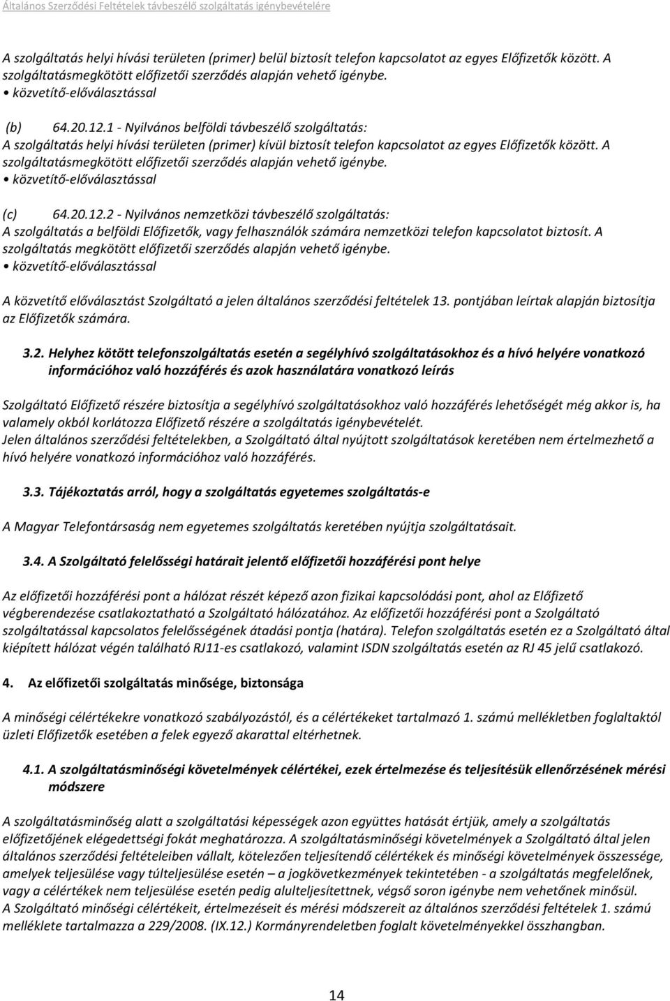 A szolgáltatásmegkötött előfizetői szerződés alapján vehető igénybe. közvetítő-előválasztással (c) 64.20.12.