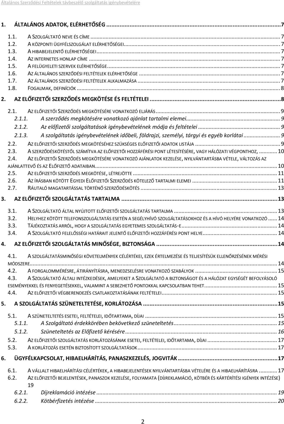 AZ ELŐFIZETŐI SZERZŐDÉS MEGKÖTÉSE ÉS FELTÉTELEI... 8 2.1. AZ ELŐFIZETŐI SZERZŐDÉS MEGKÖTÉSÉRE VONATKOZÓ ELJÁRÁS... 9 2.1.1. A szerződés megkötésére vonatkozó ajánlat tartalmi elemei... 9 2.1.2. Az előfizetői szolgáltatások igénybevételének módja és feltételei.