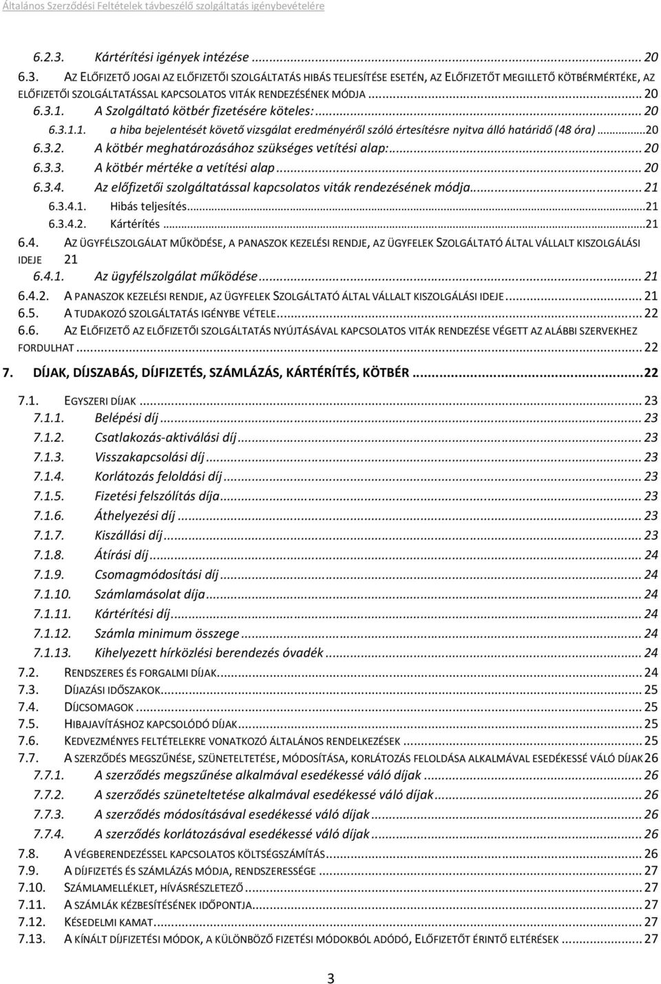 .. 20 6.3.3. A kötbér mértéke a vetítési alap... 20 6.3.4. Az előfizetői szolgáltatással kapcsolatos viták rendezésének módja... 21 6.3.4.1. Hibás teljesítés... 21 6.3.4.2. Kártérítés... 21 6.4. AZ ÜGYFÉLSZOLGÁLAT MŰKÖDÉSE, A PANASZOK KEZELÉSI RENDJE, AZ ÜGYFELEK SZOLGÁLTATÓ ÁLTAL VÁLLALT KISZOLGÁLÁSI IDEJE 21 6.