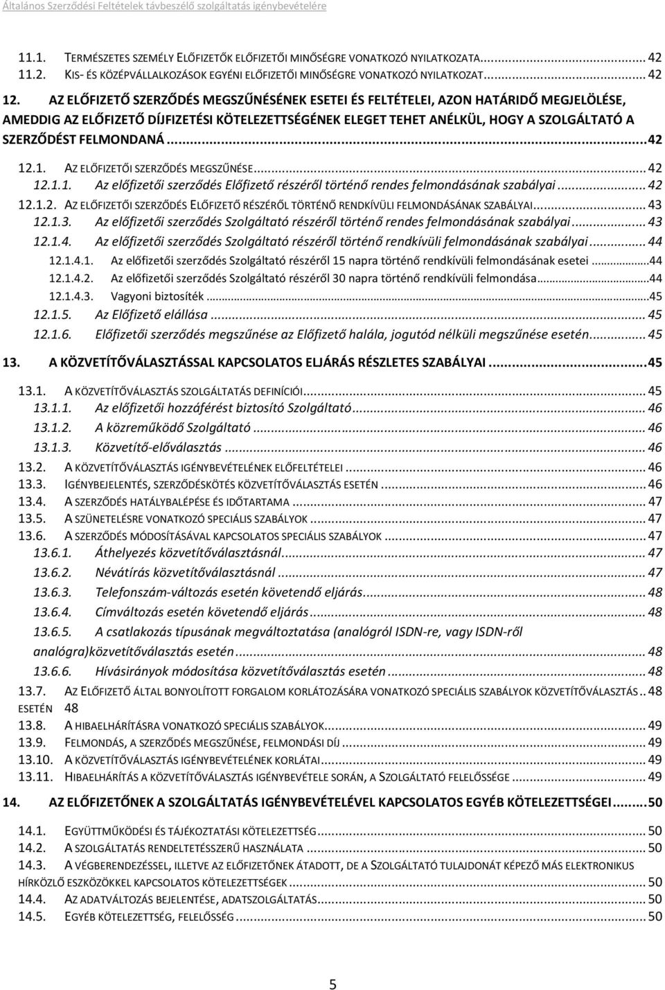 FELMONDANÁ... 42 12.1. AZ ELŐFIZETŐI SZERZŐDÉS MEGSZŰNÉSE... 42 12.1.1. Az előfizetői szerződés Előfizető részéről történő rendes felmondásának szabályai... 42 12.1.2. AZ ELŐFIZETŐI SZERZŐDÉS ELŐFIZETŐ RÉSZÉRŐL TÖRTÉNŐ RENDKÍVÜLI FELMONDÁSÁNAK SZABÁLYAI.