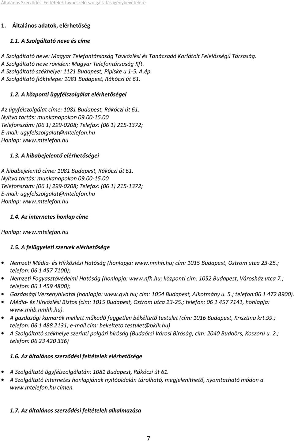 Nyitva tartás: munkanapokon 09.00-15.00 Telefonszám: (06 1) 299-0208; Telefax: (06 1) 215-1372; E-mail: ugyfelszolgalat@mtelefon.hu Honlap: www.mtelefon.hu 1.3. A hibabejelentő elérhetőségei A hibabejelentő címe: 1081 Budapest, Rákóczi út 61.