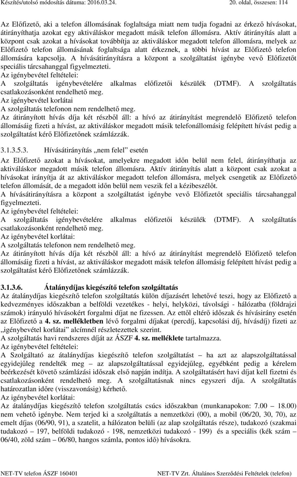 oldal, összesen: 114 Az Előfizető, aki a telefon állomásának foglaltsága miatt nem tudja fogadni az érkező hívásokat, átirányíthatja azokat egy aktiváláskor megadott másik telefon állomásra.