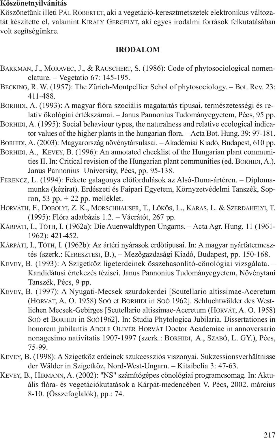 (1957): The ZürichMontpellier Schol of phytosociology. Bot. Rev. 23: 411488. BORHIDI, A. (1993): A magyar flóra szociális magatartás típusai, természetességi és relatív ökológiai értékszámai.