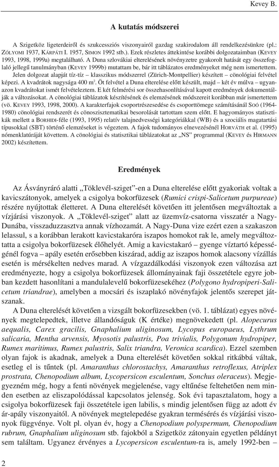 A Duna szlovákiai elterelésének növényzetre gyakorolt hatását egy összefoglaló jellegû tanulmányban (KEVEY 1999b) mutattam be, bár itt táblázatos eredményeket még nem ismertettem.