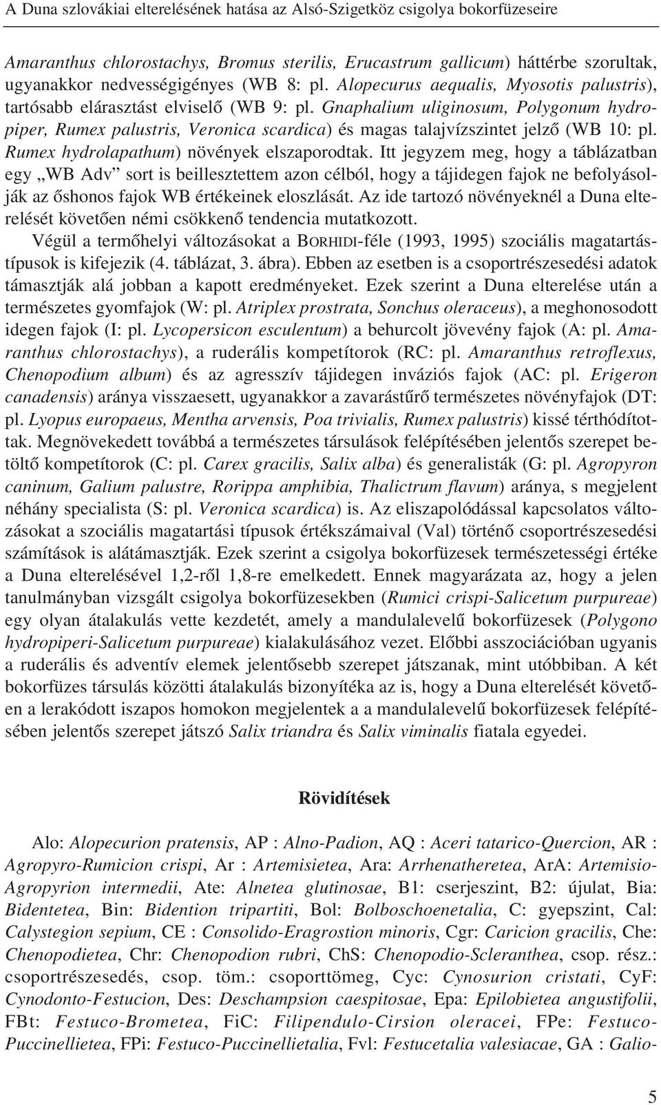 Gnaphalium uliginosum, Polygonum hydropiper, Rumex palustris, Veronica scardica) és magas talajvízszintet jelzõ (WB 10: pl. Rumex hydrolapathum) növények elszaporodtak.