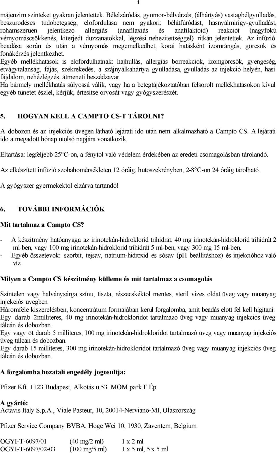 (anafilaxiás és anafilaktoid) reakciót (nagyfokú vérnyomáscsökkenés, kiterjedt duzzanatokkal, légzési nehezítettséggel) ritkán jelentettek.