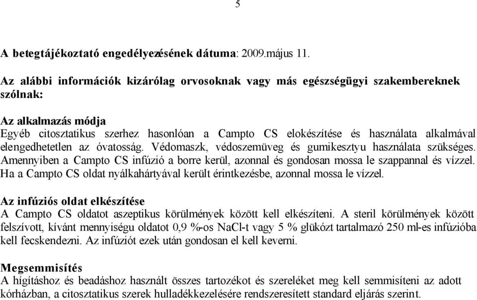 elengedhetetlen az óvatosság. Védomaszk, védoszemüveg és gumikesztyu használata szükséges. Amennyiben a Campto CS infúzió a borre kerül, azonnal és gondosan mossa le szappannal és vízzel.