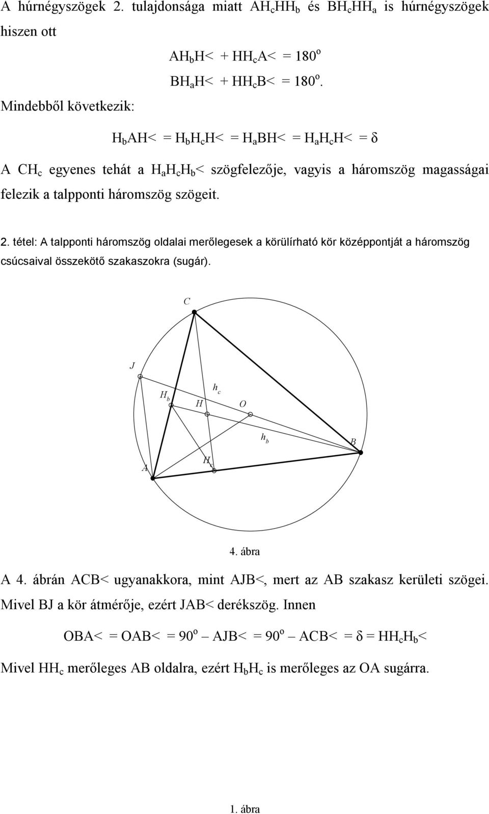 szögeit.. tétel: talpponti háomszög oldalai meőlegesek a köülíható kö középpontját a háomszög súsaival összekötő szakaszoka (sugá). J H b H h O h b H 4. ába 4.