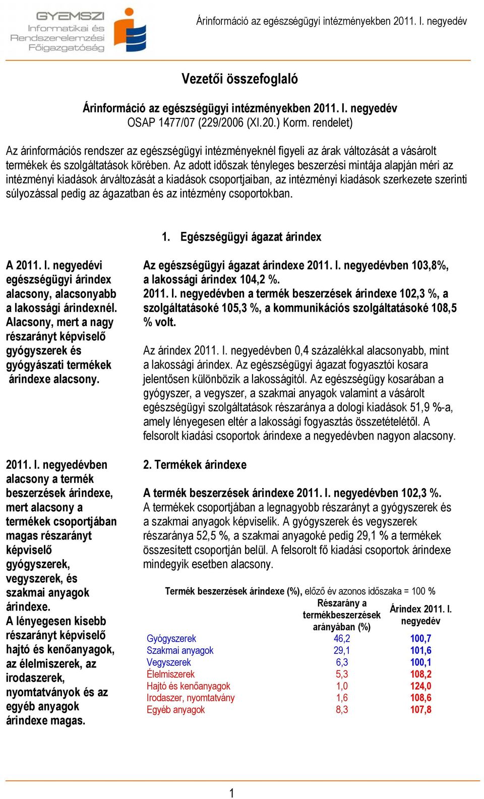 Az adott időszak tényleges beszerzési mintája alapján méri az intézményi kiadások árváltozását a kiadások csoportjaiban, az intézményi kiadások szerkezete szerinti súlyozással pedig az ágazatban és