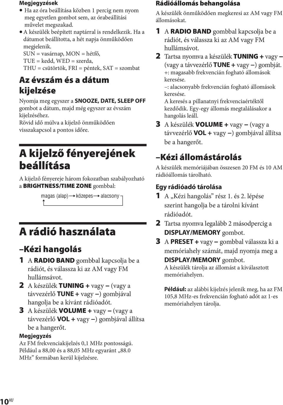 SUN = vasárnap, MON = hétfő, TUE = kedd, WED = szerda, THU = csütörtök, FRI = péntek, SAT = szombat Az évszám és a dátum kijelzése Nyomja meg egyszer a SNOOZE, DATE, SLEEP OFF gombot a dátum, majd