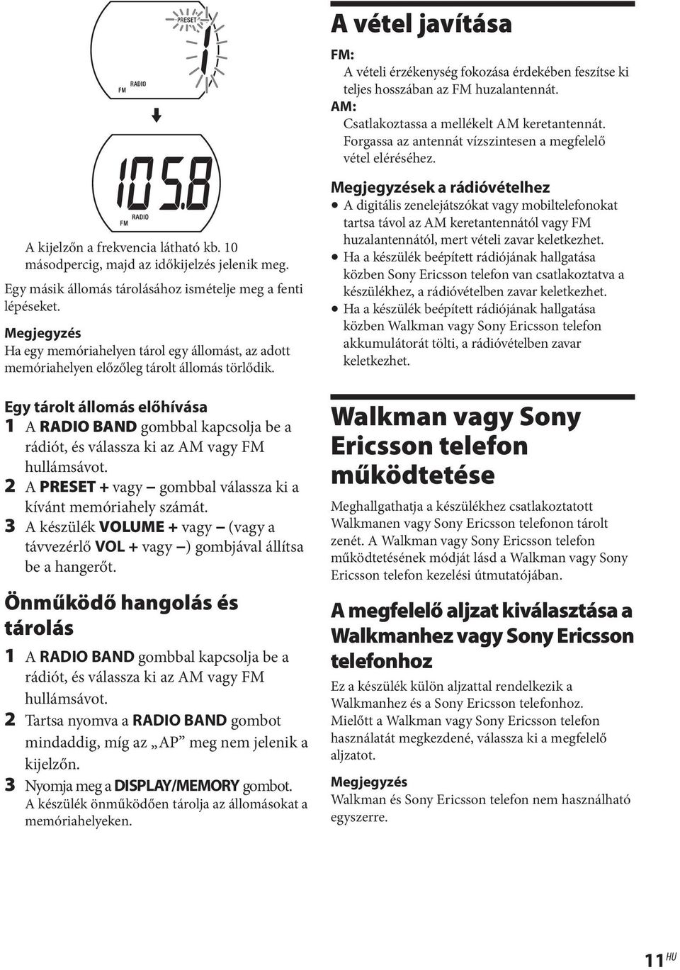 Egy tárolt állomás előhívása 1 A RADIO BAND gombbal kapcsolja be a rádiót, és válassza ki az AM vagy FM hullámsávot. 2 A PRESET + vagy gombbal válassza ki a kívánt memóriahely számát.