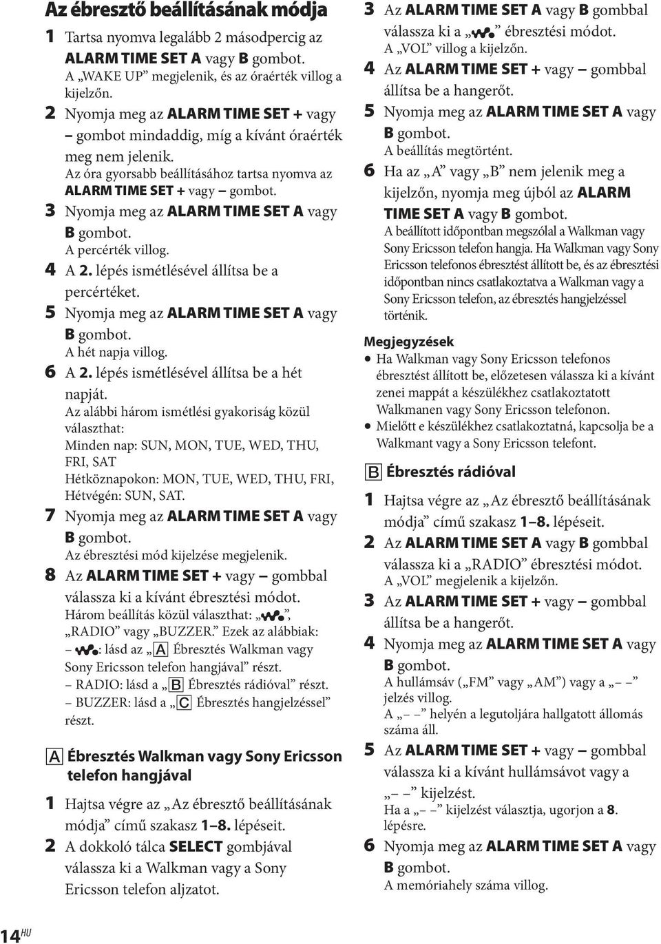 3 Nyomja meg az ALARM TIME SET A vagy B gombot. A percérték villog. 4 A 2. lépés ismétlésével állítsa be a percértéket. 5 Nyomja meg az ALARM TIME SET A vagy B gombot. A hét napja villog. 6 A 2.