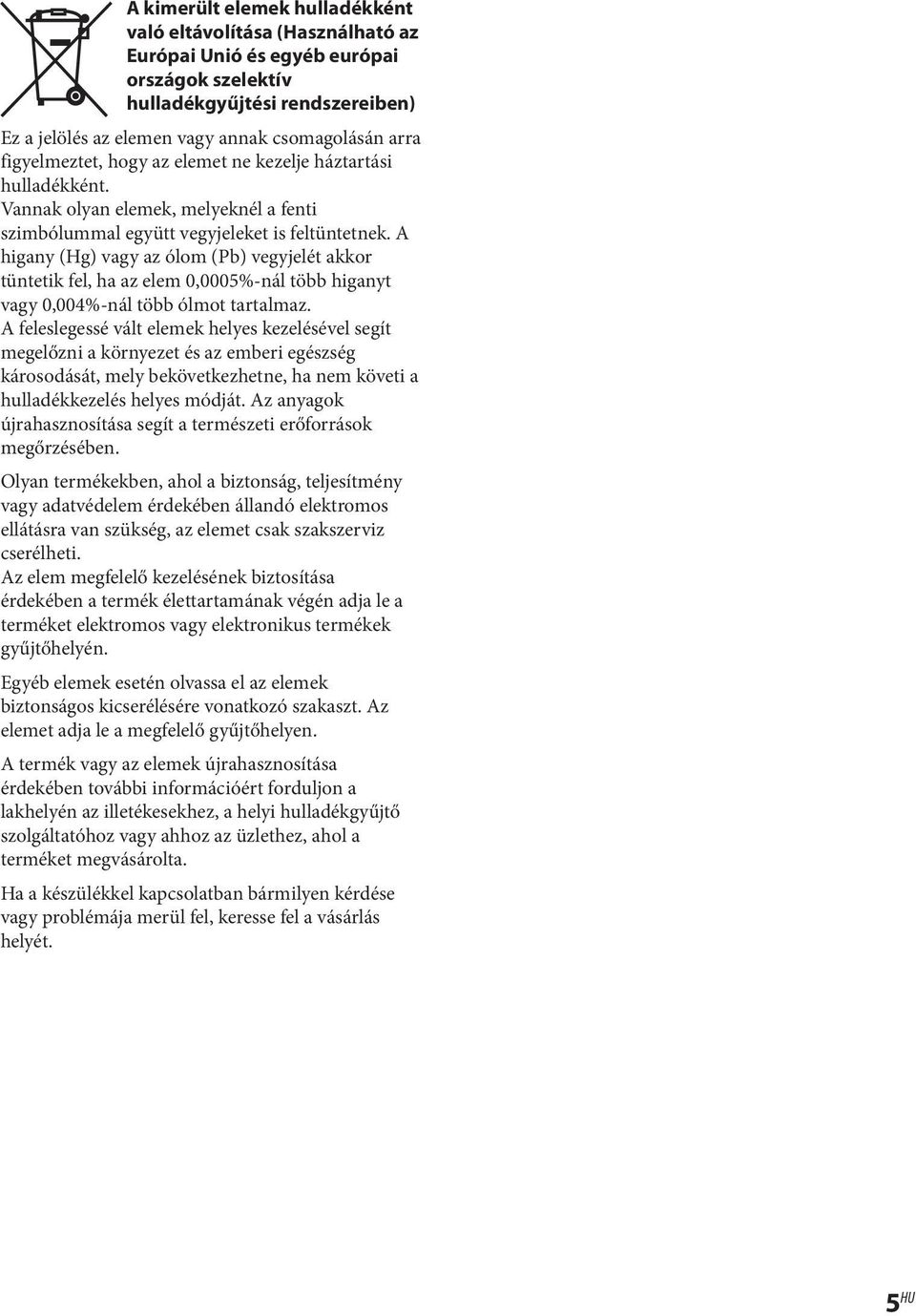 A higany (Hg) vagy az ólom (Pb) vegyjelét akkor tüntetik fel, ha az elem 0,0005%-nál több higanyt vagy 0,004%-nál több ólmot tartalmaz.