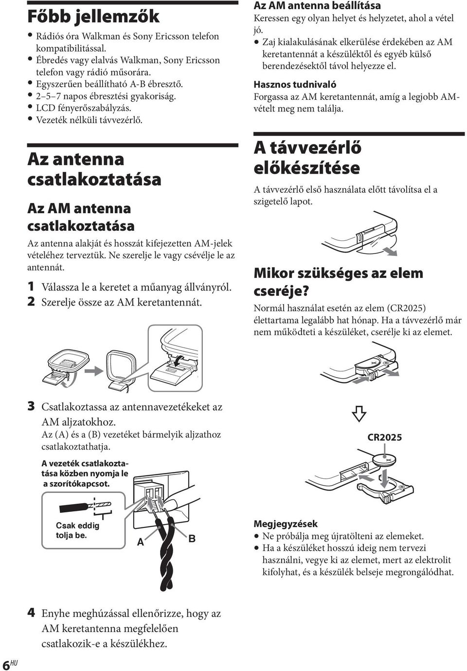 Az antenna csatlakoztatása Az AM antenna csatlakoztatása Az antenna alakját és hosszát kifejezetten AM-jelek vételéhez terveztük. Ne szerelje le vagy csévélje le az antennát.