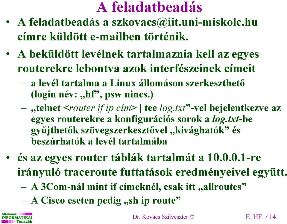 nincs.) telnet <routerifipcím> tee log.txt -vel bejelentkezve az egyes routerekre a konfigurációs sorok a log.