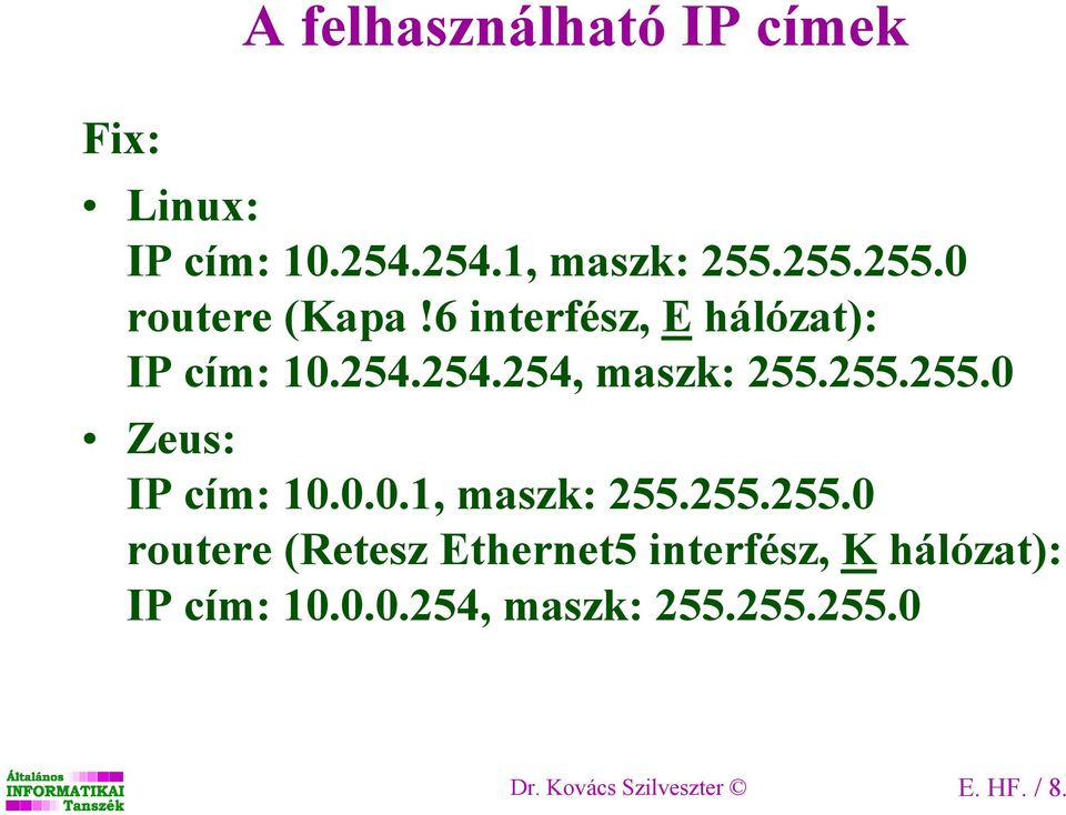 255.255.0 Zeus: IP cím: 10.0.0.1, maszk: 255.255.255.0 routere (Retesz Ethernet5 interfész, K hálózat): IP cím: 10.