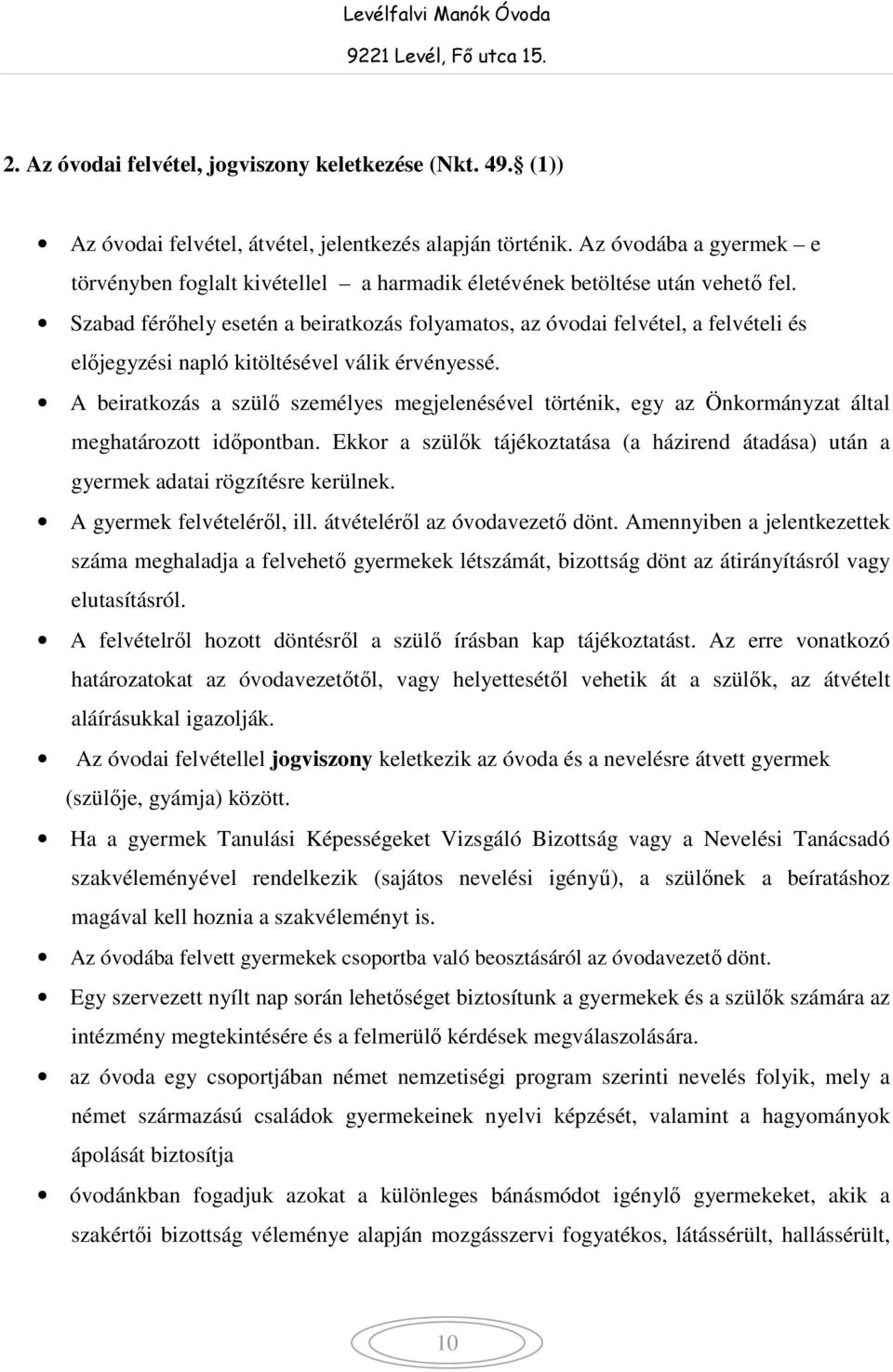 Szabad férőhely esetén a beiratkozás folyamatos, az óvodai felvétel, a felvételi és előjegyzési napló kitöltésével válik érvényessé.