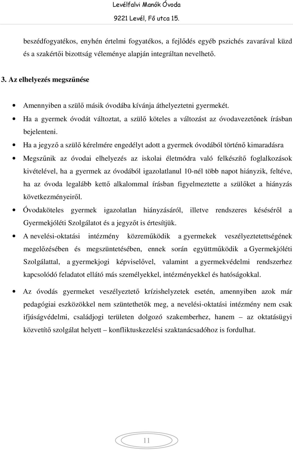 Ha a jegyző a szülő kérelmére engedélyt adott a gyermek óvodából történő kimaradásra Megszűnik az óvodai elhelyezés az iskolai életmódra való felkészítő foglalkozások kivételével, ha a gyermek az