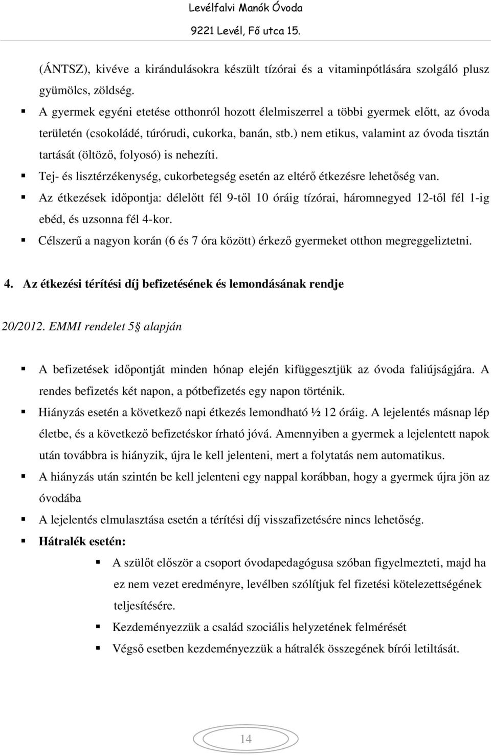 ) nem etikus, valamint az óvoda tisztán tartását (öltöző, folyosó) is nehezíti. Tej- és lisztérzékenység, cukorbetegség esetén az eltérő étkezésre lehetőség van.