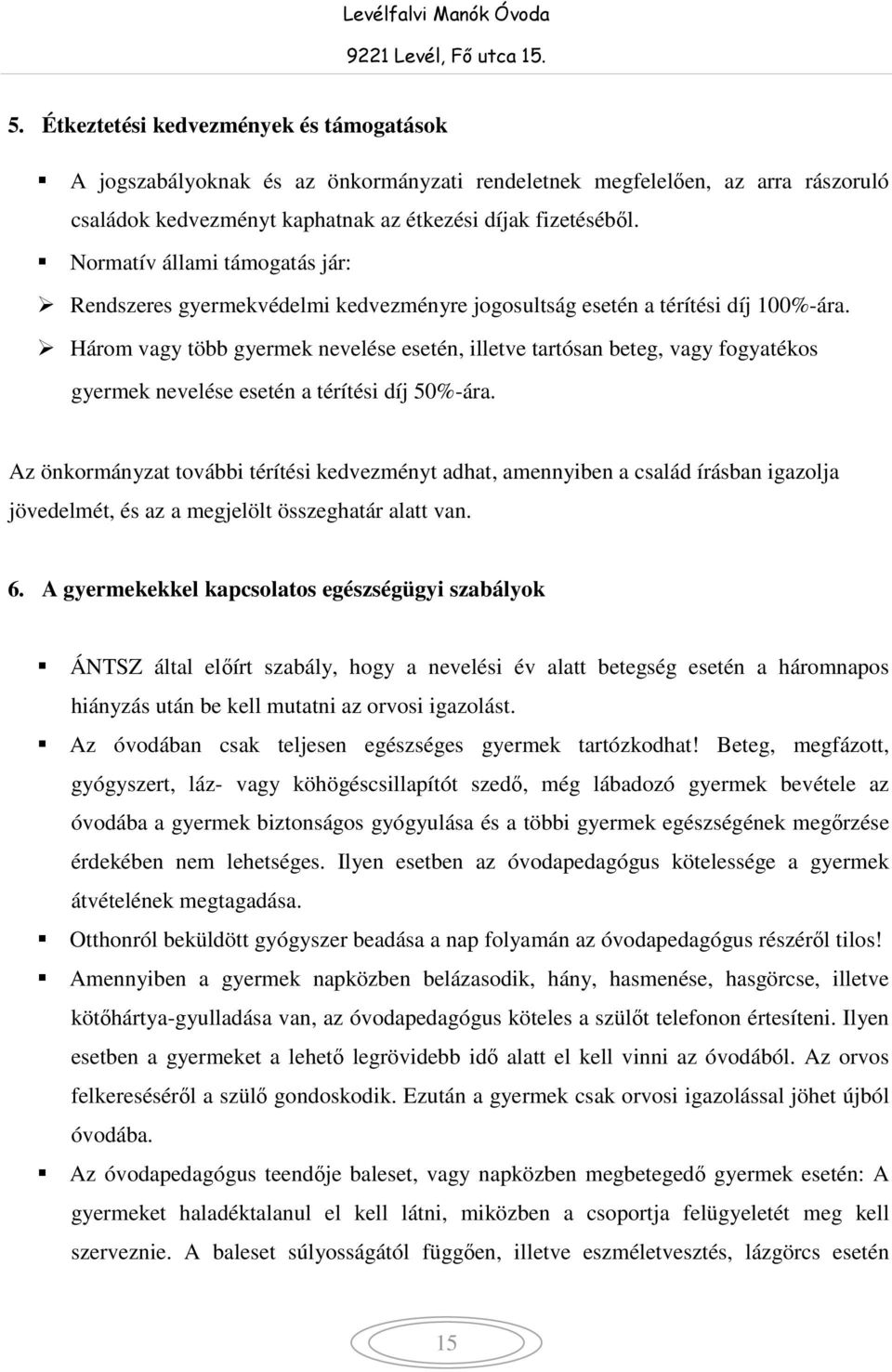 Három vagy több gyermek nevelése esetén, illetve tartósan beteg, vagy fogyatékos gyermek nevelése esetén a térítési díj 50%-ára.