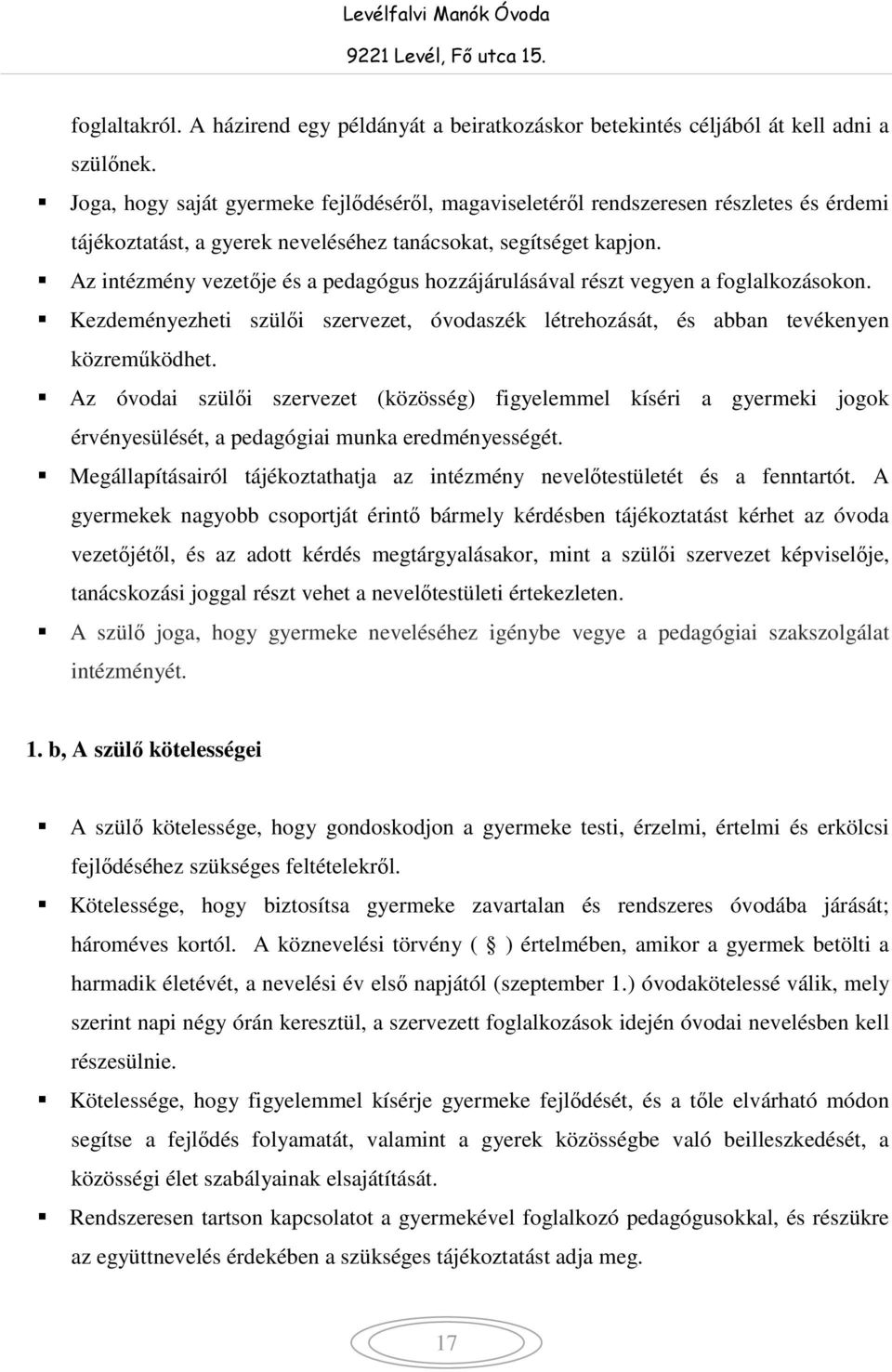 Az intézmény vezetője és a pedagógus hozzájárulásával részt vegyen a foglalkozásokon. Kezdeményezheti szülői szervezet, óvodaszék létrehozását, és abban tevékenyen közreműködhet.