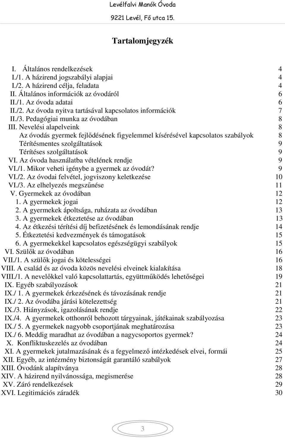 Nevelési alapelveink 8 Az óvodás gyermek fejlődésének figyelemmel kísérésével kapcsolatos szabályok 8 Térítésmentes szolgáltatások 9 Térítéses szolgáltatások 9 VI.