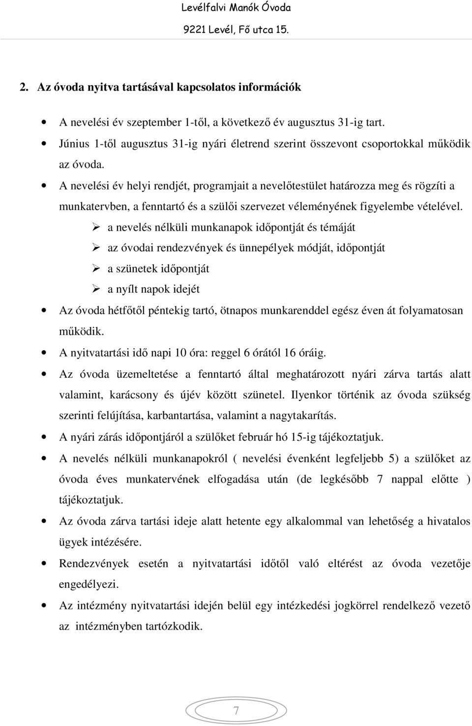 A nevelési év helyi rendjét, programjait a nevelőtestület határozza meg és rögzíti a munkatervben, a fenntartó és a szülői szervezet véleményének figyelembe vételével.