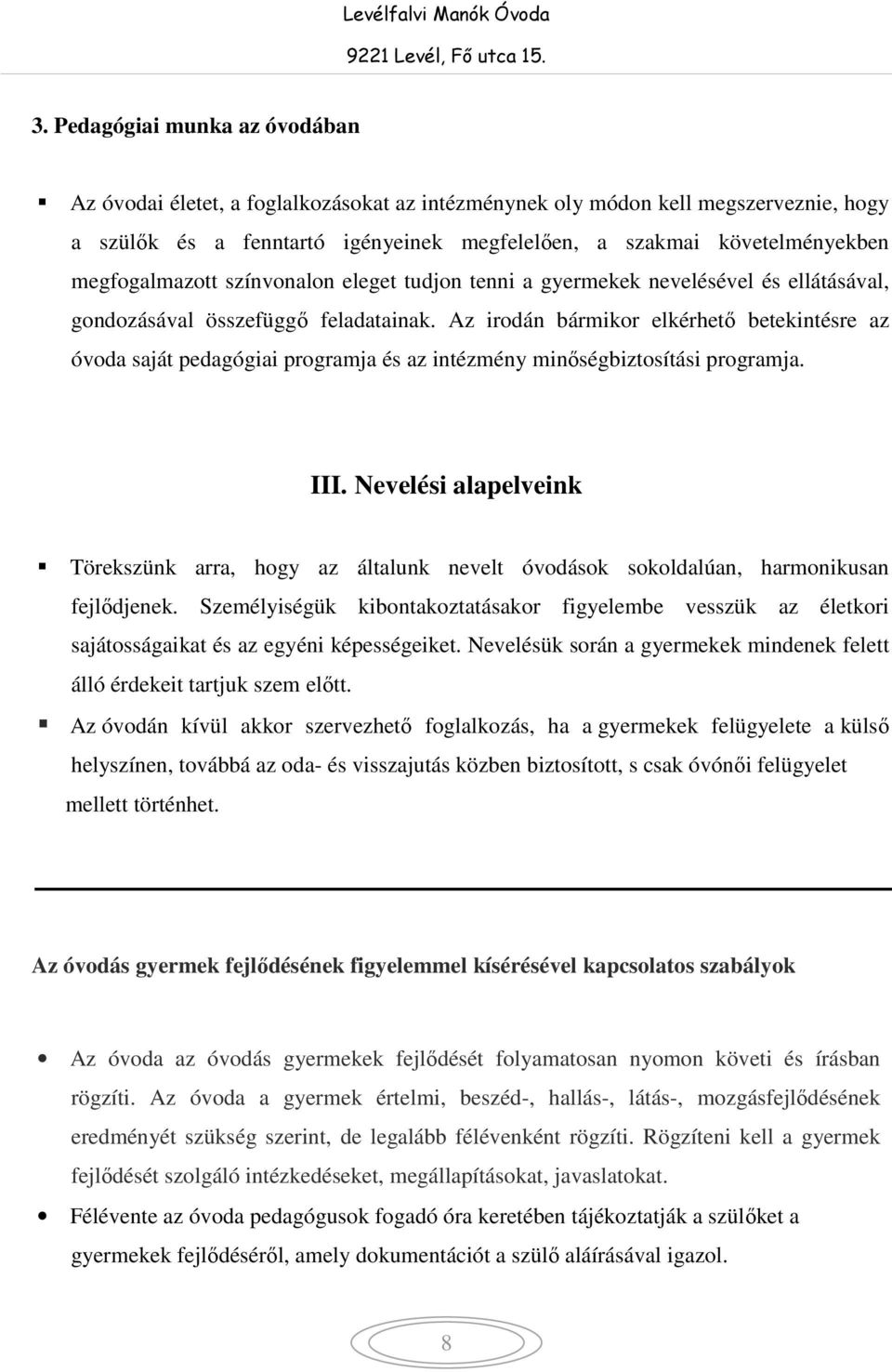 Az irodán bármikor elkérhető betekintésre az óvoda saját pedagógiai programja és az intézmény minőségbiztosítási programja. III.