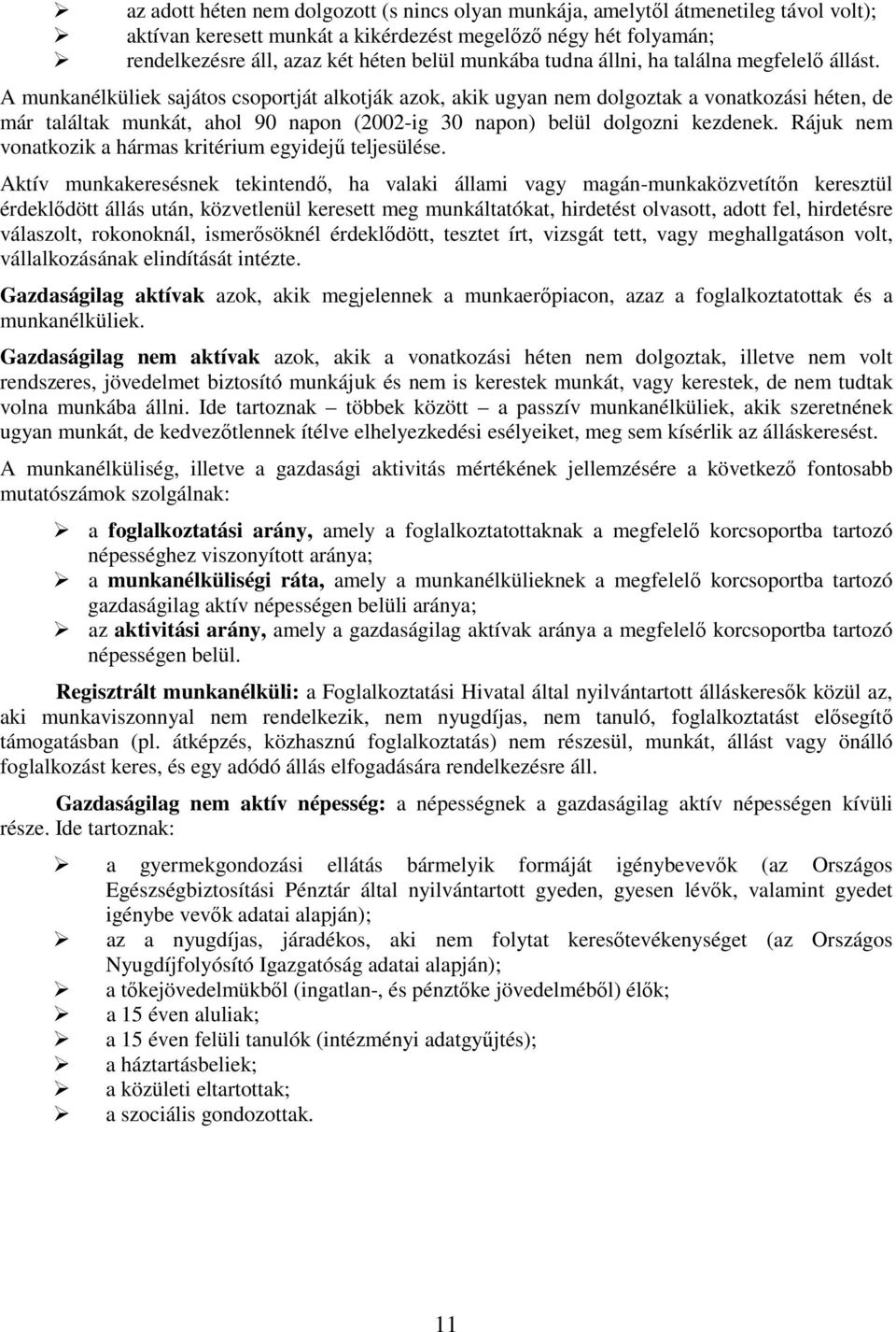 A munkanélküliek sajátos csoportját alkotják azok, akik ugyan nem dolgoztak a vonatkozási héten, de már találtak munkát, ahol 9 napon (22-ig 3 napon) belül dolgozni kezdenek.