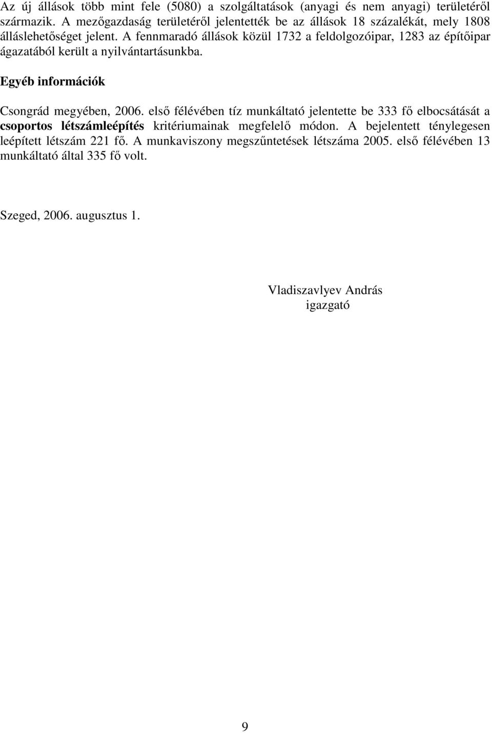 A fennmaradó állások közül 1732 a feldolgozóipar, 1283 az építıipar ágazatából került a nyilvántartásunkba. Egyéb információk Csongrád megyében, 26.