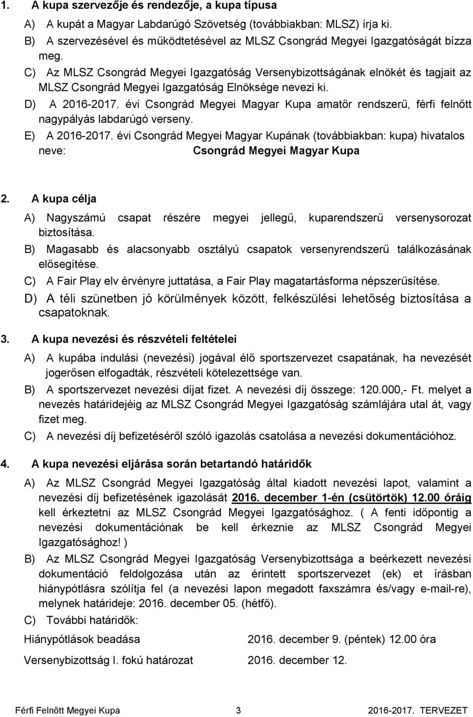 C) Az MLSZ Csongrád Megyei Igazgatóság Versenybizottságának elnökét és tagjait az MLSZ Csongrád Megyei Igazgatóság Elnöksége nevezi ki. D) A 2016-2017.