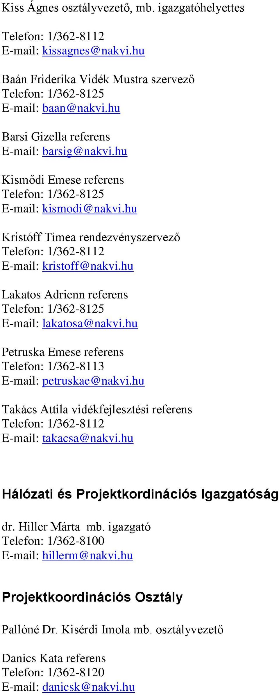 hu Lakatos Adrienn referens Telefon: 1/362-8125 E-mail: lakatosa@nakvi.hu Petruska Emese referens Telefon: 1/362-8113 E-mail: petruskae@nakvi.